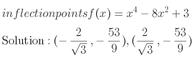 The inflection points of f(x)=x^4-8x^2+3 are (-2/(sqrt(3)),-53/9),(2/(sqrt(3)),-53/9)